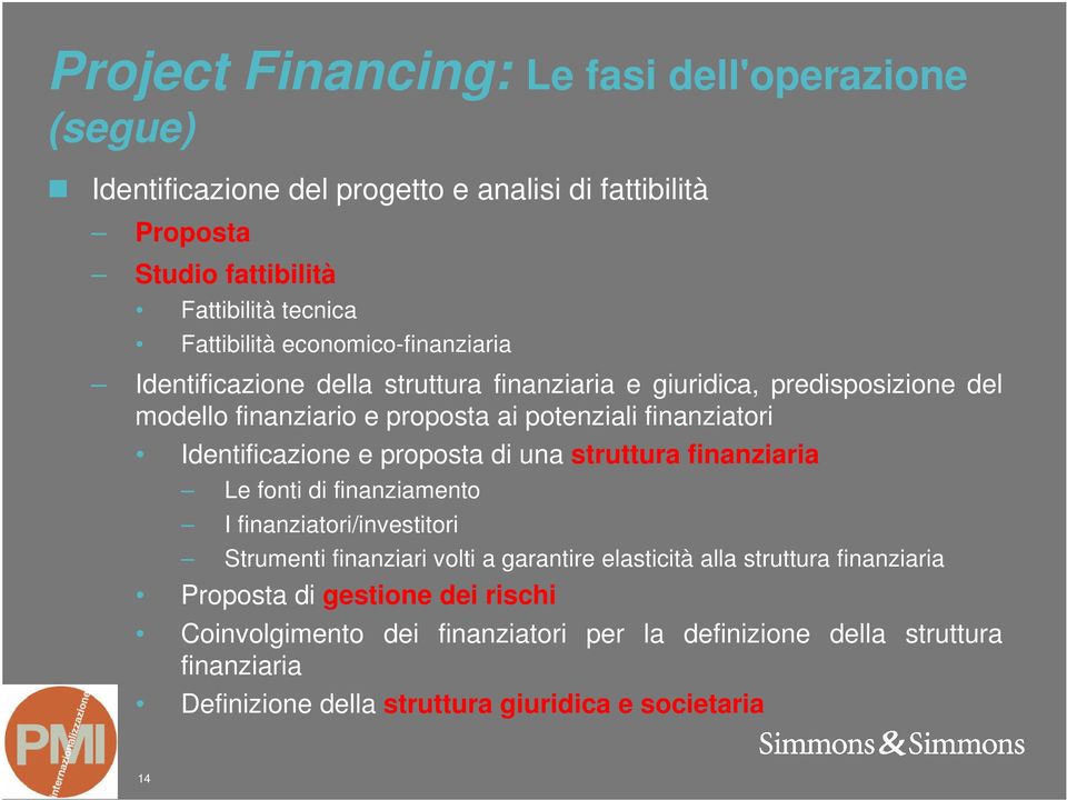 Identificazione e proposta di una struttura finanziaria Le fonti di finanziamento I finanziatori/investitori Strumenti finanziari volti a garantire elasticità alla