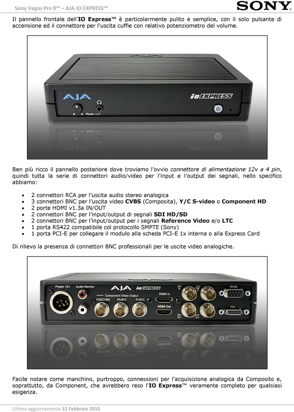 abbiamo: 2 connettori RCA per l uscita audio stereo analogica 3 connettori BNC per l uscita video CVBS (Composita), Y/C S-video o Component HD 2 porte HDMI v1.