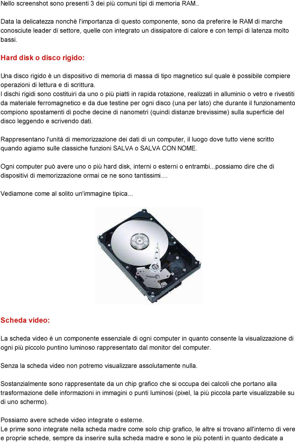 molto bassi. Hard disk o disco rigido: Una disco rigido è un dispositivo di memoria di massa di tipo magnetico sul quale è possibile compiere operazioni di lettura e di scrittura.