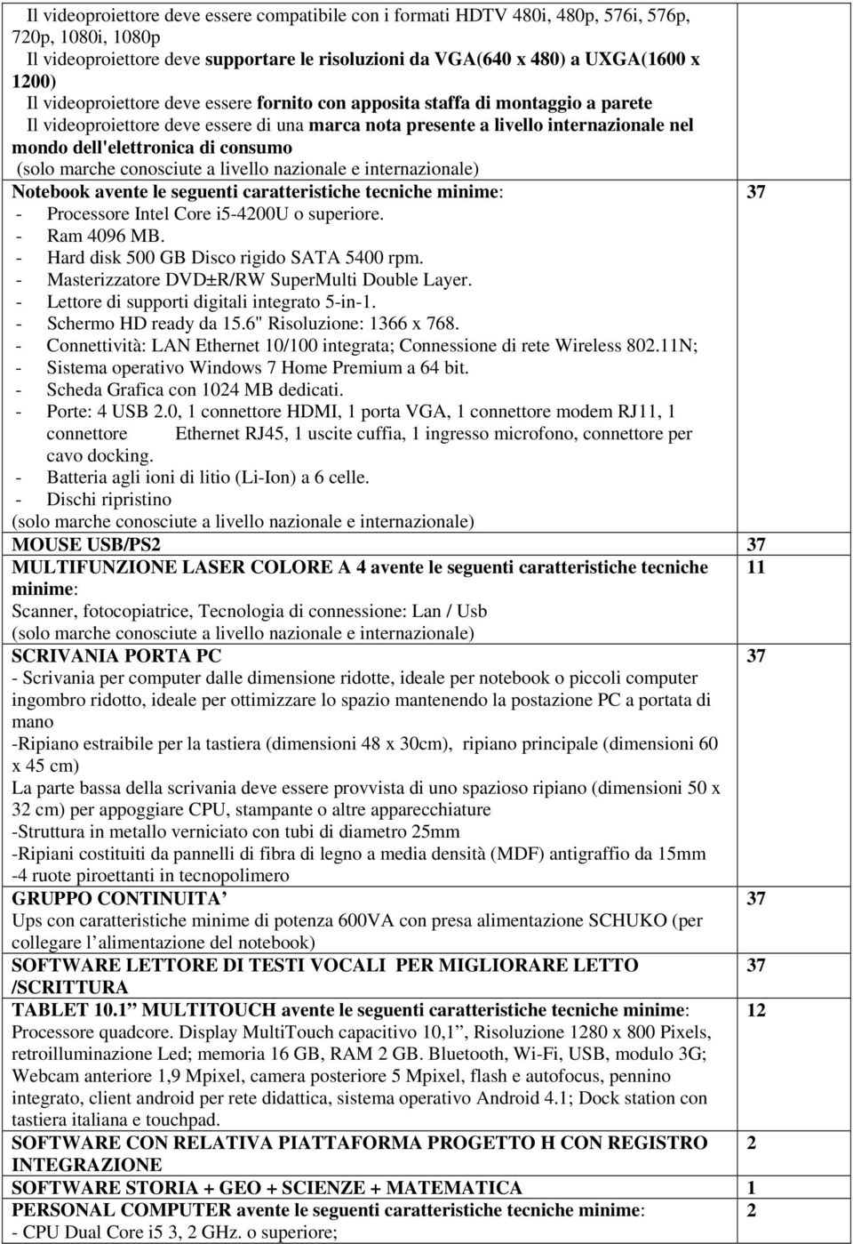 Notebook avente le seguenti caratteristiche tecniche minime: - Processore Intel Core i5-4200u o superiore. - Ram 4096 MB. - Hard disk 500 GB Disco rigido SATA 5400 rpm.