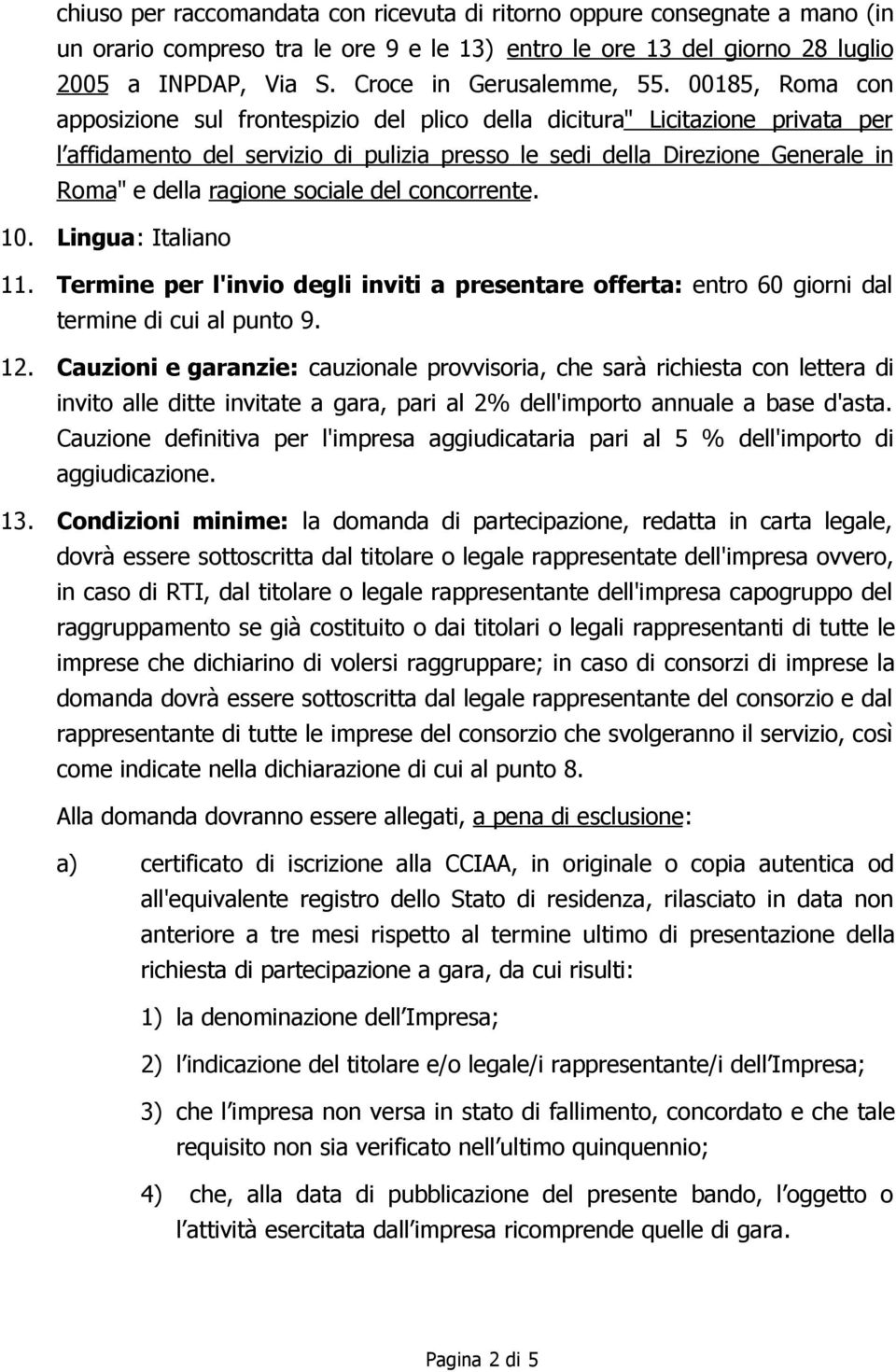 00185, Roma con apposizione sul frontespizio del plico della dicitura" Licitazione privata per l affidamento del servizio di pulizia presso le sedi della Direzione Generale in Roma" e della ragione