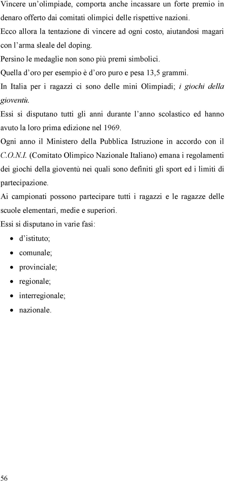 Quella d oro per esempio è d oro puro e pesa 13,5 grammi. In Italia per i ragazzi ci sono delle mini Olimpiadi; i giochi della gioventù.