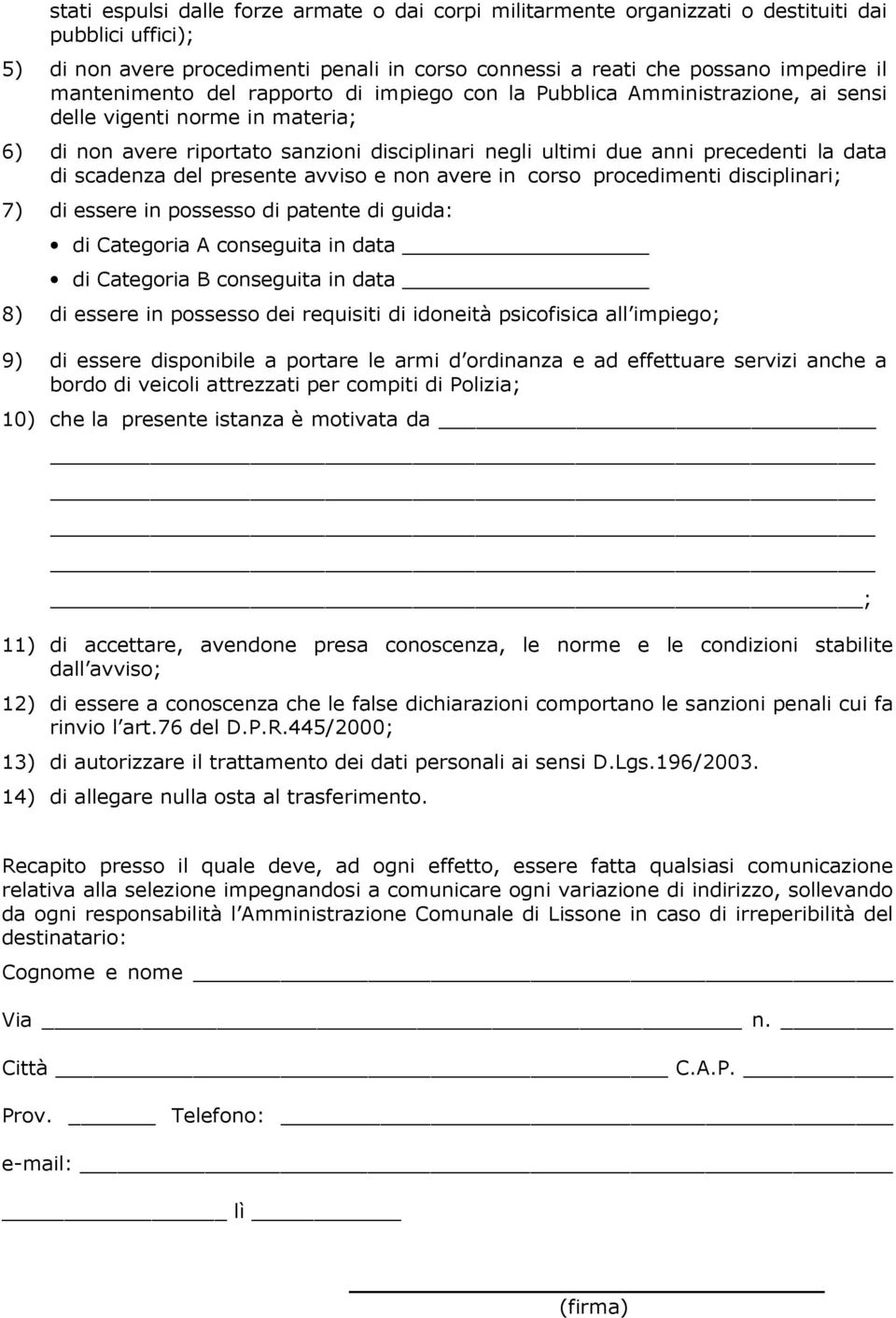 di scadenza del presente avviso e non avere in corso procedimenti disciplinari; 7) di essere in possesso di patente di guida: di Categoria A conseguita in data di Categoria B conseguita in data 8) di