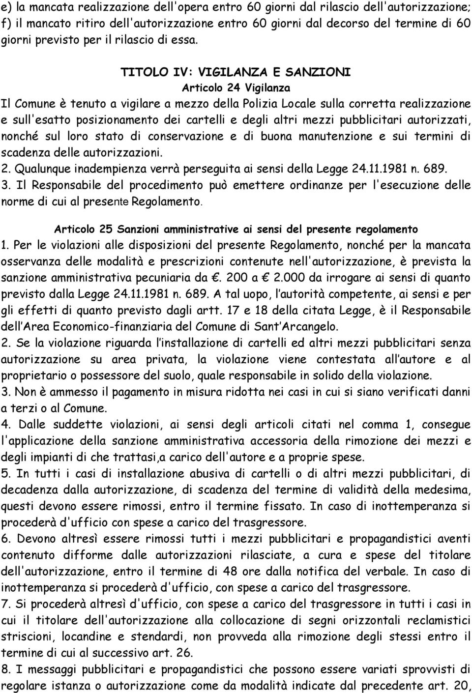 TITOLO IV: VIGILANZA E SANZIONI Articolo 24 Vigilanza Il Comune è tenuto a vigilare a mezzo della Polizia Locale sulla corretta realizzazione e sull'esatto posizionamento dei cartelli e degli altri