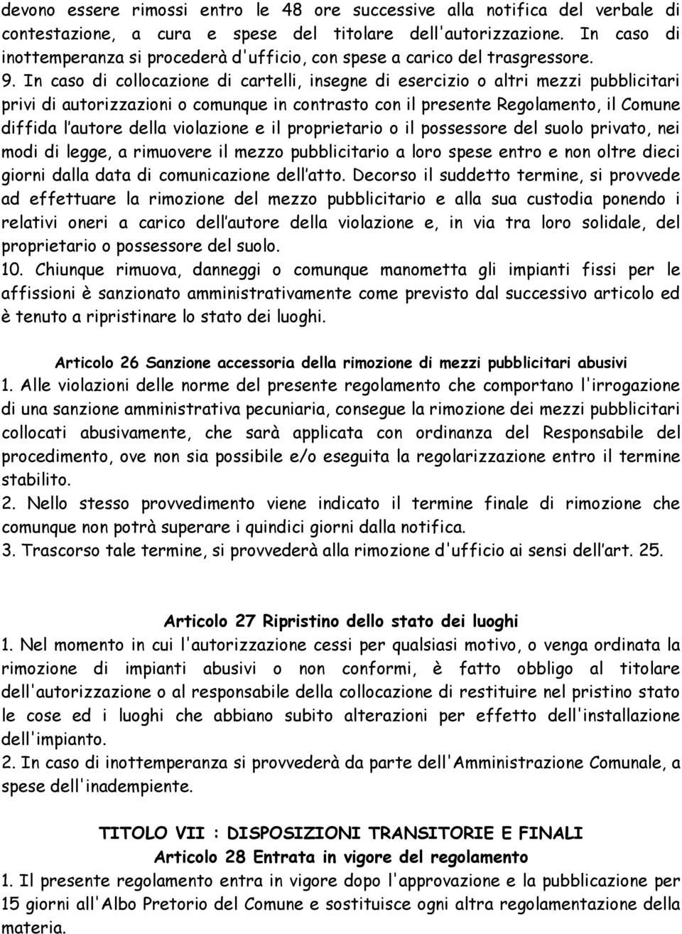 In caso di collocazione di cartelli, insegne di esercizio o altri mezzi pubblicitari privi di autorizzazioni o comunque in contrasto con il presente Regolamento, il Comune diffida l autore della