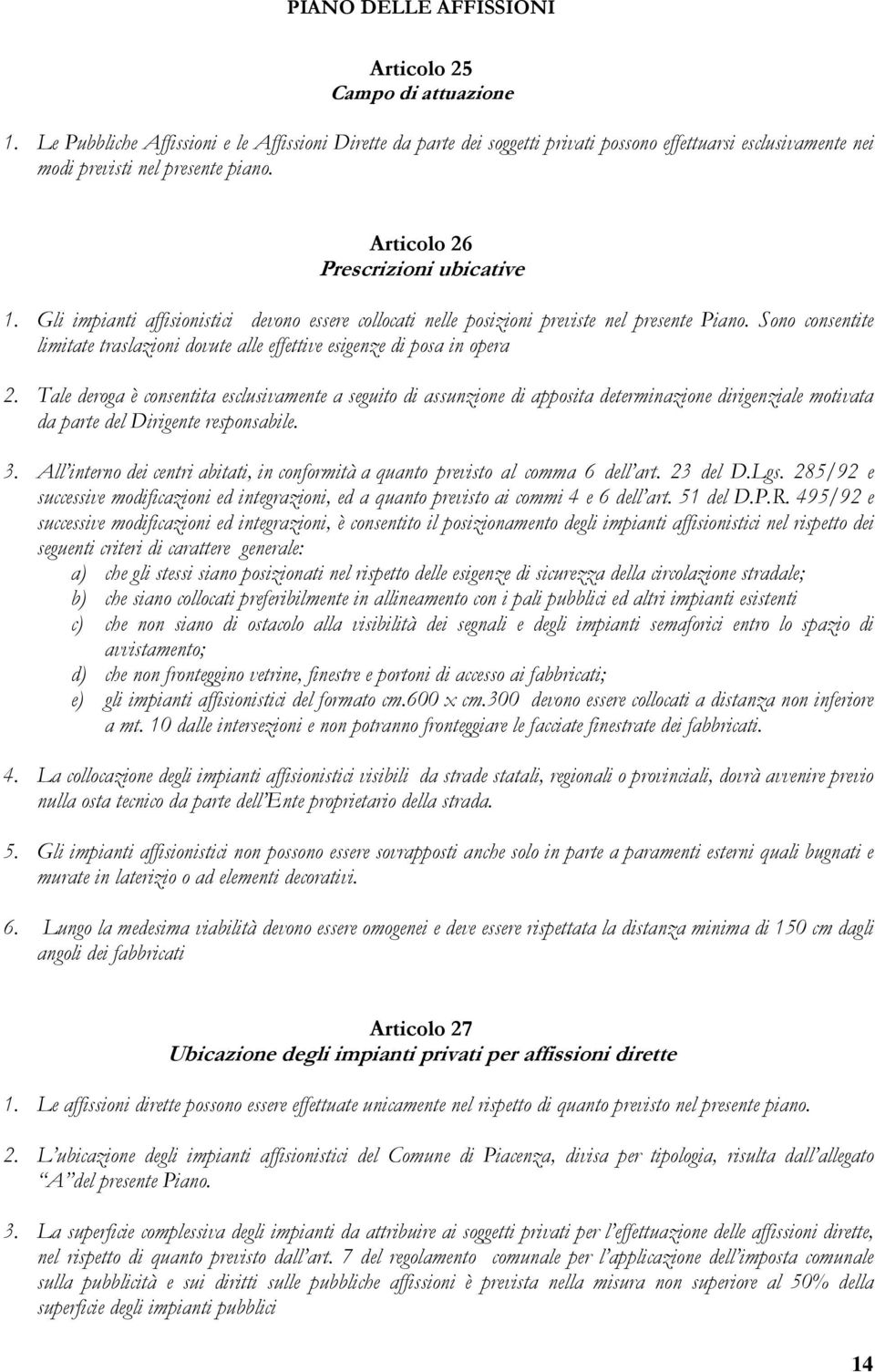 Gli impianti affisionistici devono essere collocati nelle posizioni previste nel presente Piano. Sono consentite limitate traslazioni dovute alle effettive esigenze di posa in opera 2.