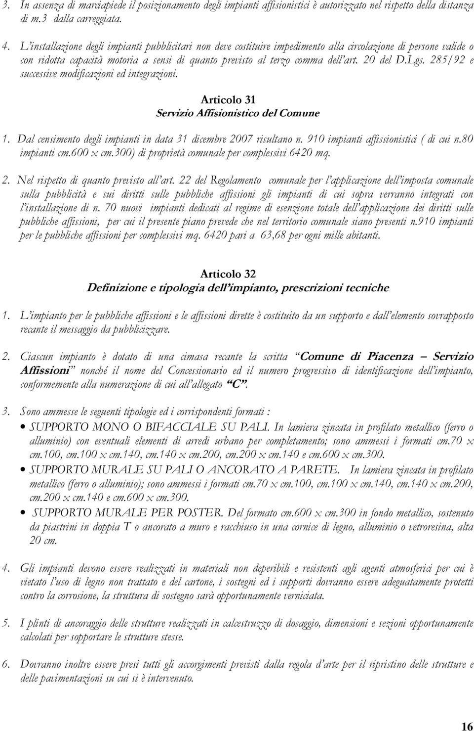 20 del D.Lgs. 285/92 e successive modificazioni ed integrazioni. Articolo 31 Servizio Affisionistico del Comune 1. Dal censimento degli impianti in data 31 dicembre 2007 risultano n.