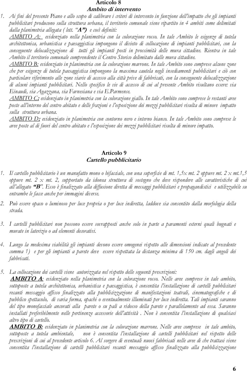 ripartito in 4 ambiti come delimitati dalla planimetria allegata ( lett. A ) e così definiti: AMBITO A: evidenziato nella planimetria con la colorazione rosso.