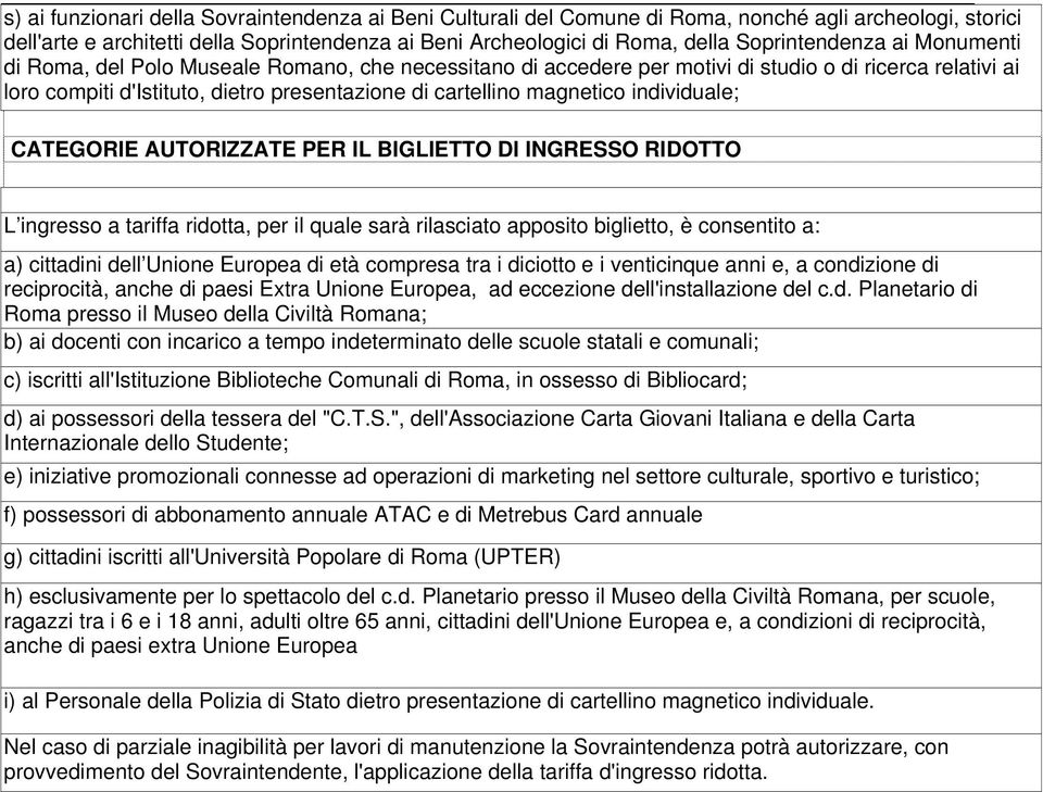 magnetico individuale; CATEGORIE AUTORIZZATE PER IL BIGLIETTO DI INGRESSO RIDOTTO L ingresso a tariffa ridotta, per il quale sarà rilasciato apposito biglietto, è consentito a: a) cittadini dell