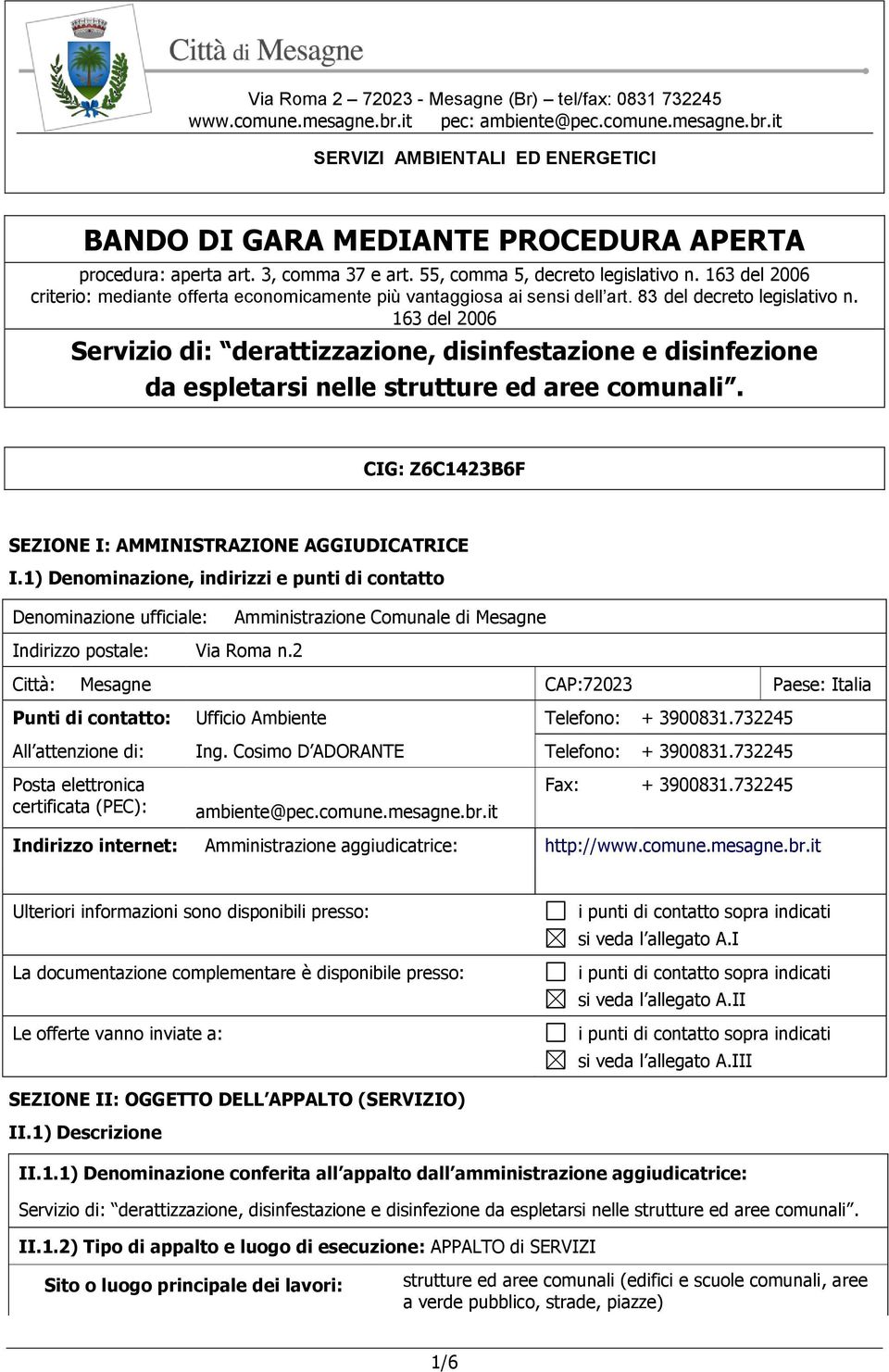 163 del 2006 Servizio di: derattizzazione, disinfestazione e disinfezione da espletarsi nelle strutture ed aree comunali. CIG: Z6C1423B6F SEZIONE I: AMMINISTRAZIONE AGGIUDICATRICE I.