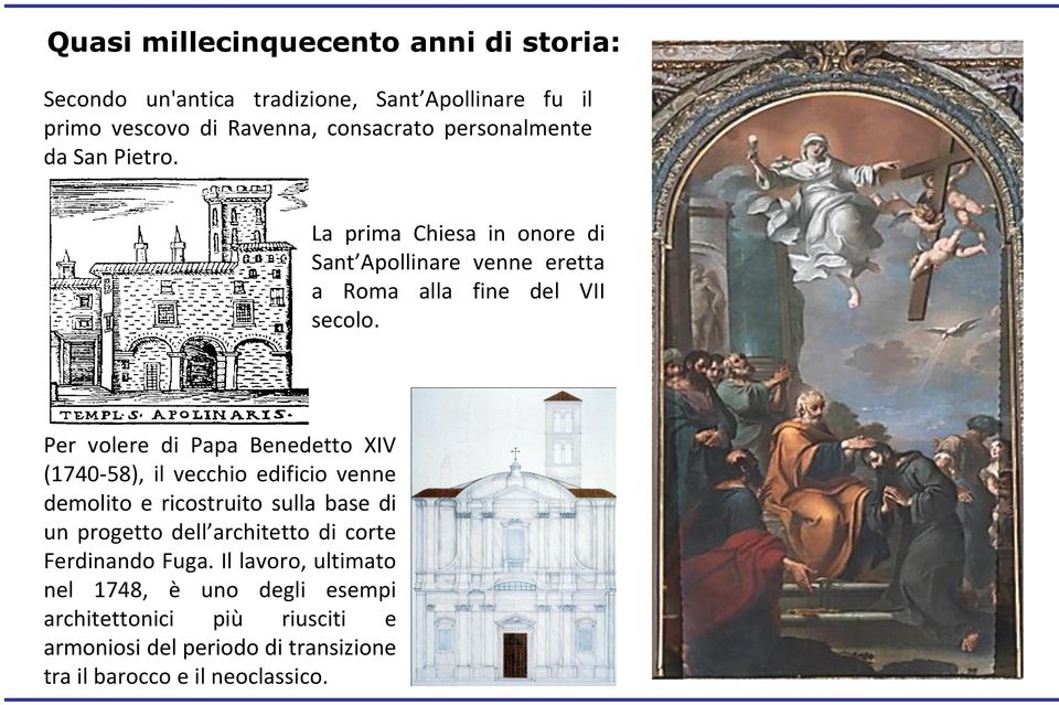 Per volere di Papa Benedetto XIV (1740-58), il vecchio edificio venne demolito e ricostruito sulla base di un progetto dell architetto di