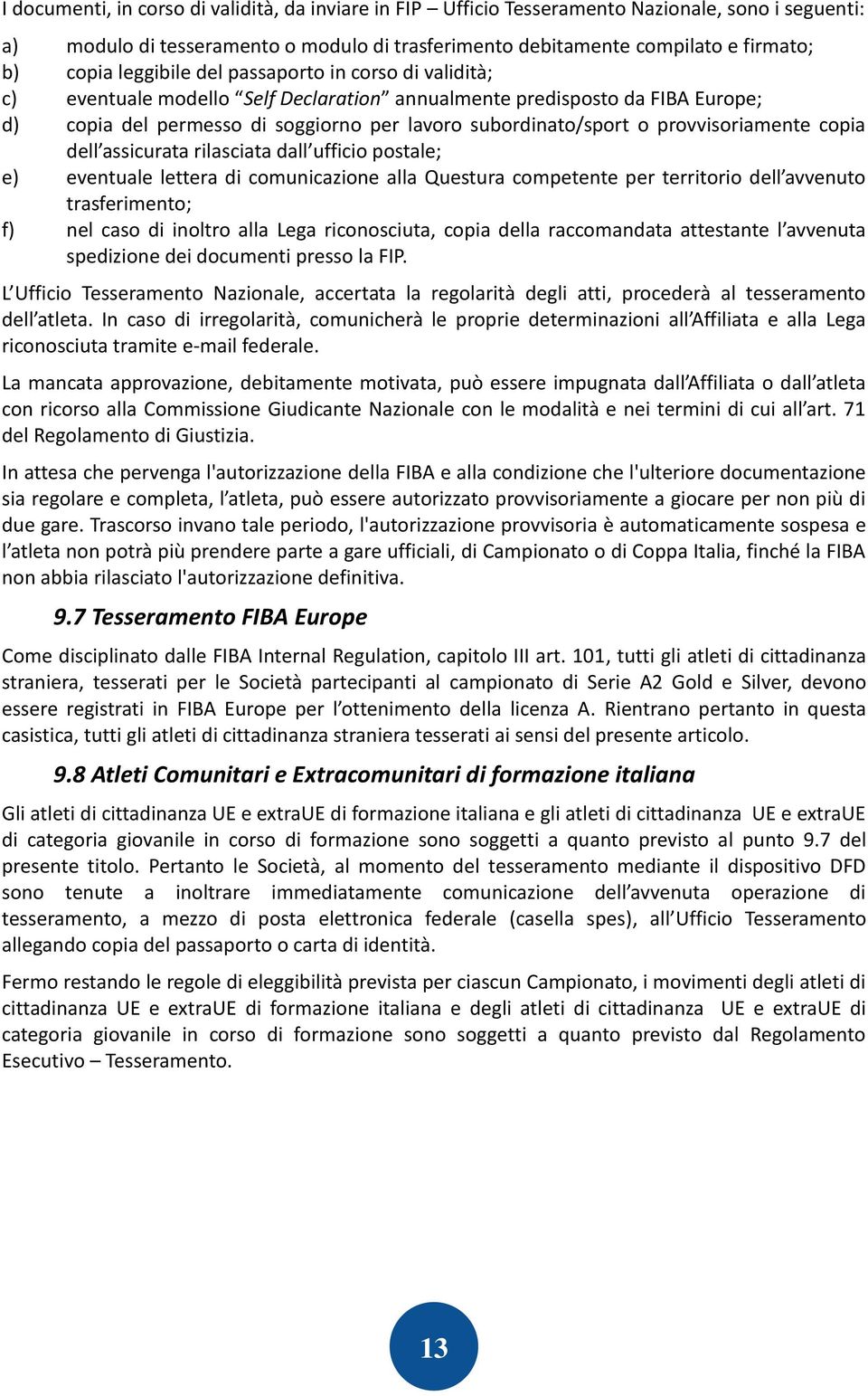 provvisoriamente copia dell assicurata rilasciata dall ufficio postale; e) eventuale lettera di comunicazione alla Questura competente per territorio dell avvenuto trasferimento; f) nel caso di