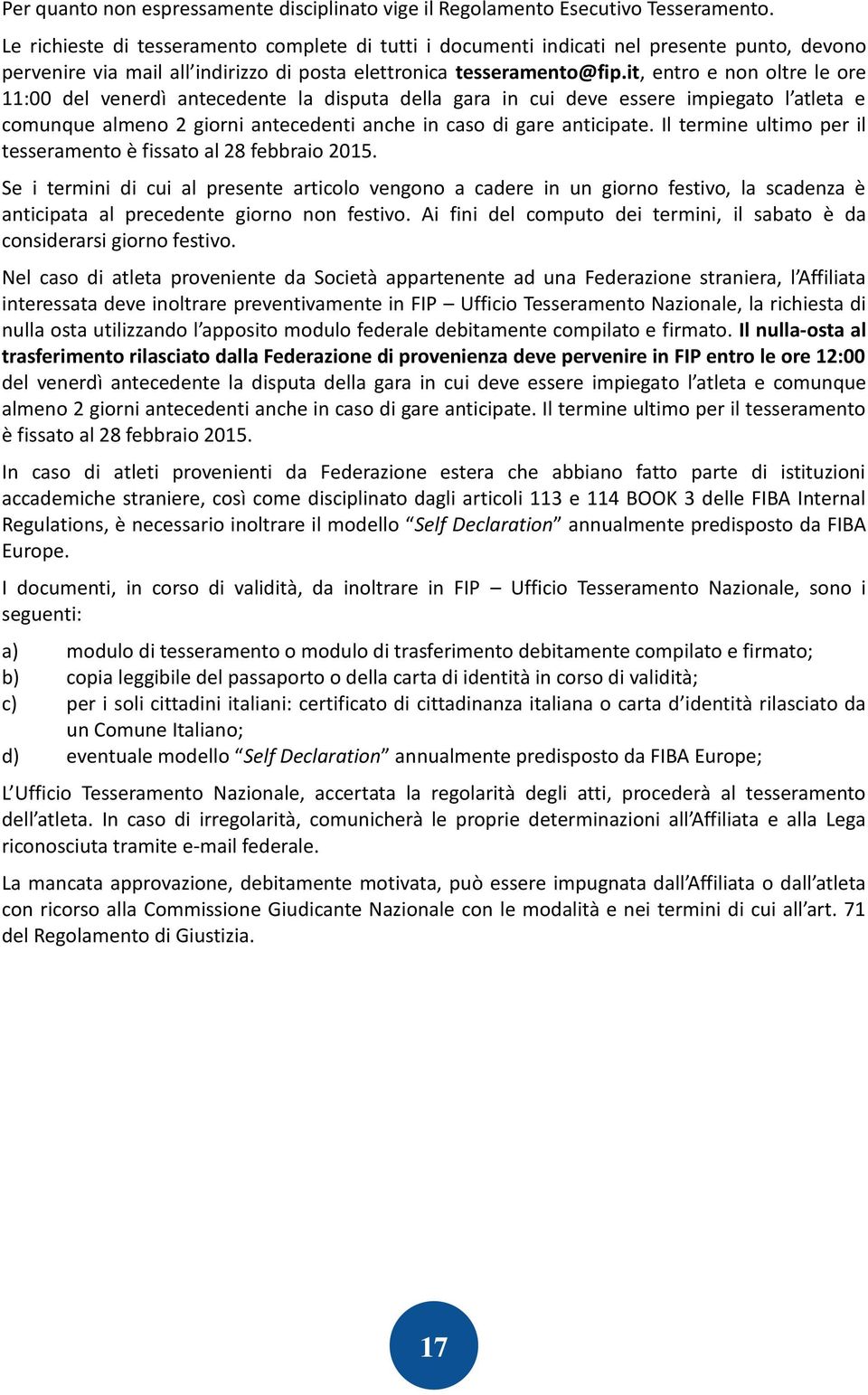 it, entro e non oltre le ore 11:00 del venerdì antecedente la disputa della gara in cui deve essere impiegato l atleta e comunque almeno 2 giorni antecedenti anche in caso di gare anticipate.