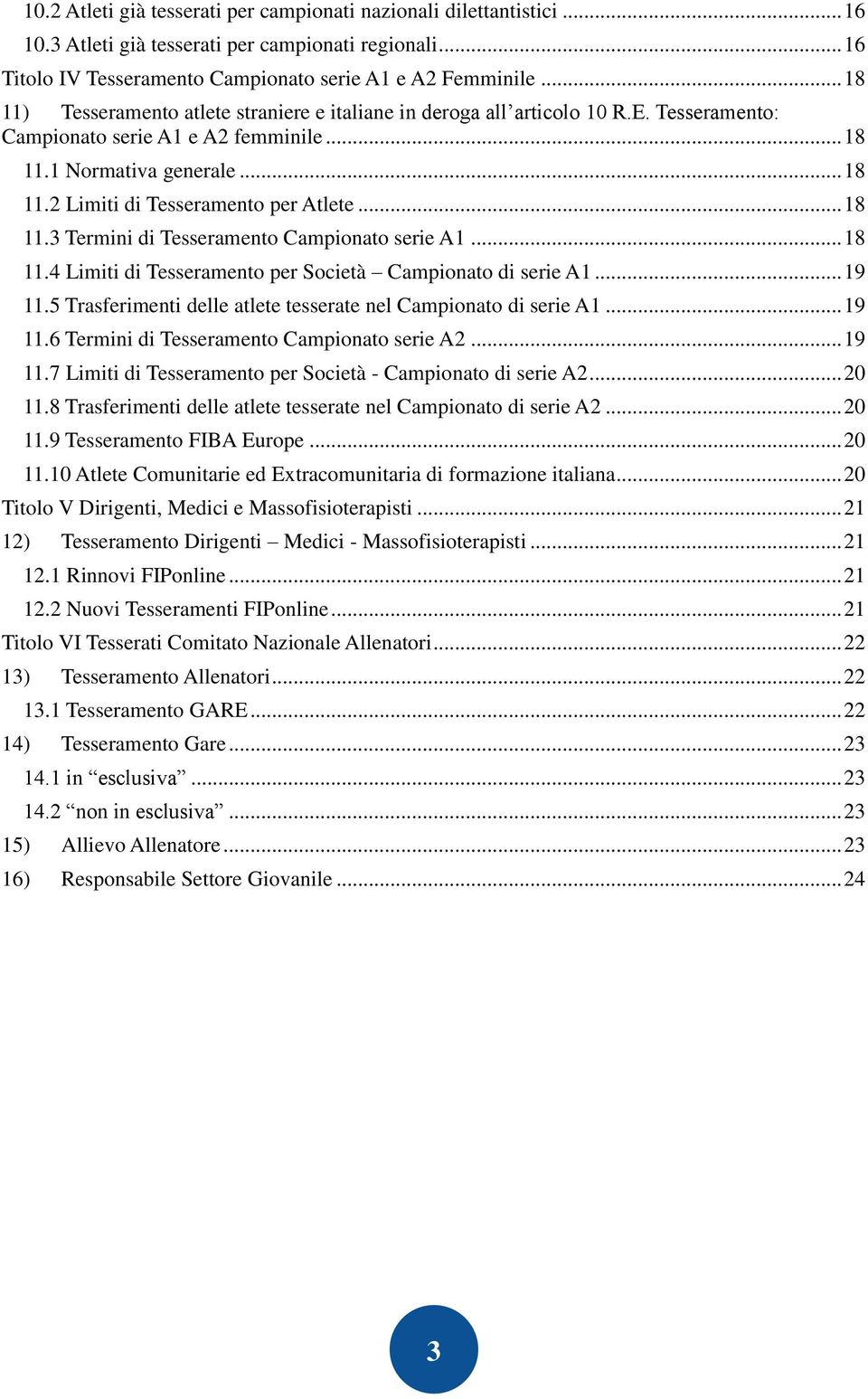 .. 18 11.3 Termini di Tesseramento Campionato serie A1... 18 11.4 Limiti di Tesseramento per Società Campionato di serie A1... 19 11.5 Trasferimenti delle atlete tesserate nel Campionato di serie A1.