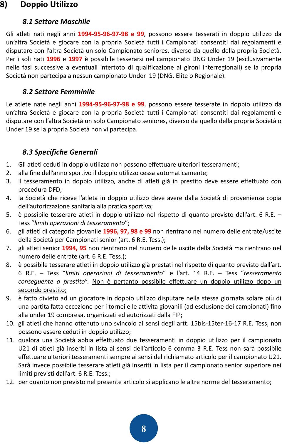 regolamenti e disputare con l altra Società un solo Campionato seniores, diverso da quello della propria Società.