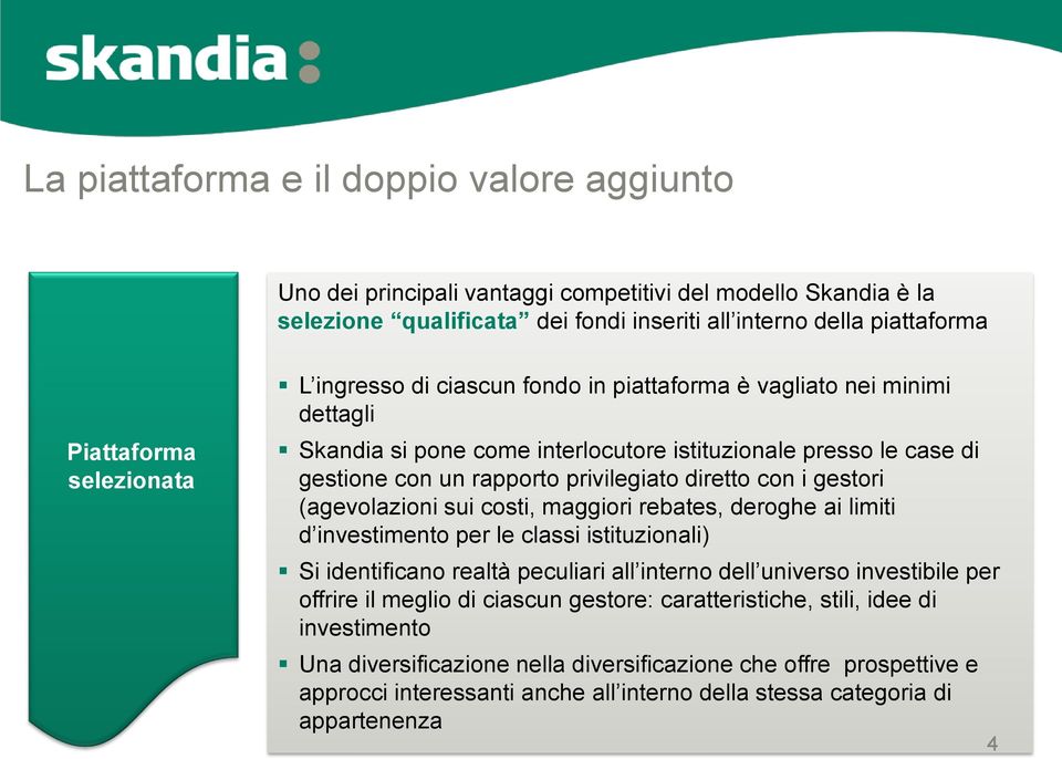 con i gestori (agevolazioni sui costi, maggiori rebates, deroghe ai limiti d investimento per le classi istituzionali) Si identificano realtà peculiari all interno dell universo investibile per