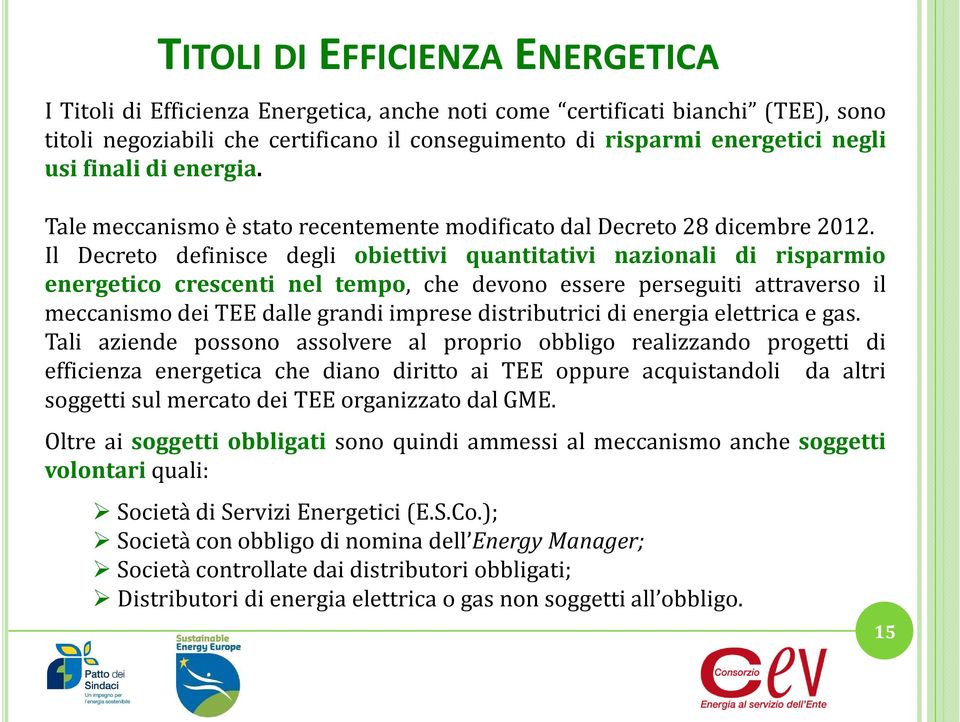 Il Decreto definisce degli obiettivi quantitativi nazionali di risparmio energetico crescenti nel tempo, che devono essere perseguiti attraverso il meccanismo dei TEE dalle grandi imprese