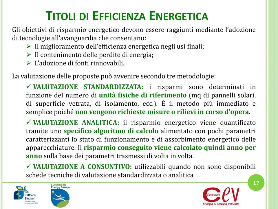 La valutazione delle proposte può avvenire secondo tre metodologie: VALUTAZIONE STANDARDIZZATA: i risparmi sono determinati in funzione del numero di unità fisiche di riferimento (mq di pannelli