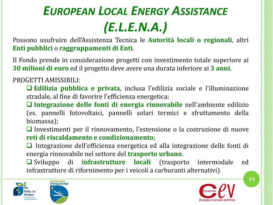 PROGETTI AMISSIBILI: Edilizia pubblica e privata, inclusa l'edilizia sociale e l'illuminazione stradale, al fine di favorire l'efficienza energetica; Integrazione delle fonti di energia rinnovabile