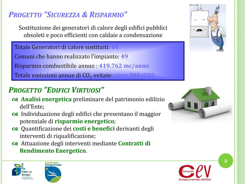 762 mc/anno Totale emissioni annue di CO 2 evitate: circa 800 tco2 PROGETTO"EDIFICI VIRTUOSI" Analisi energetica preliminare del patrimonio edilizio dell Ente;