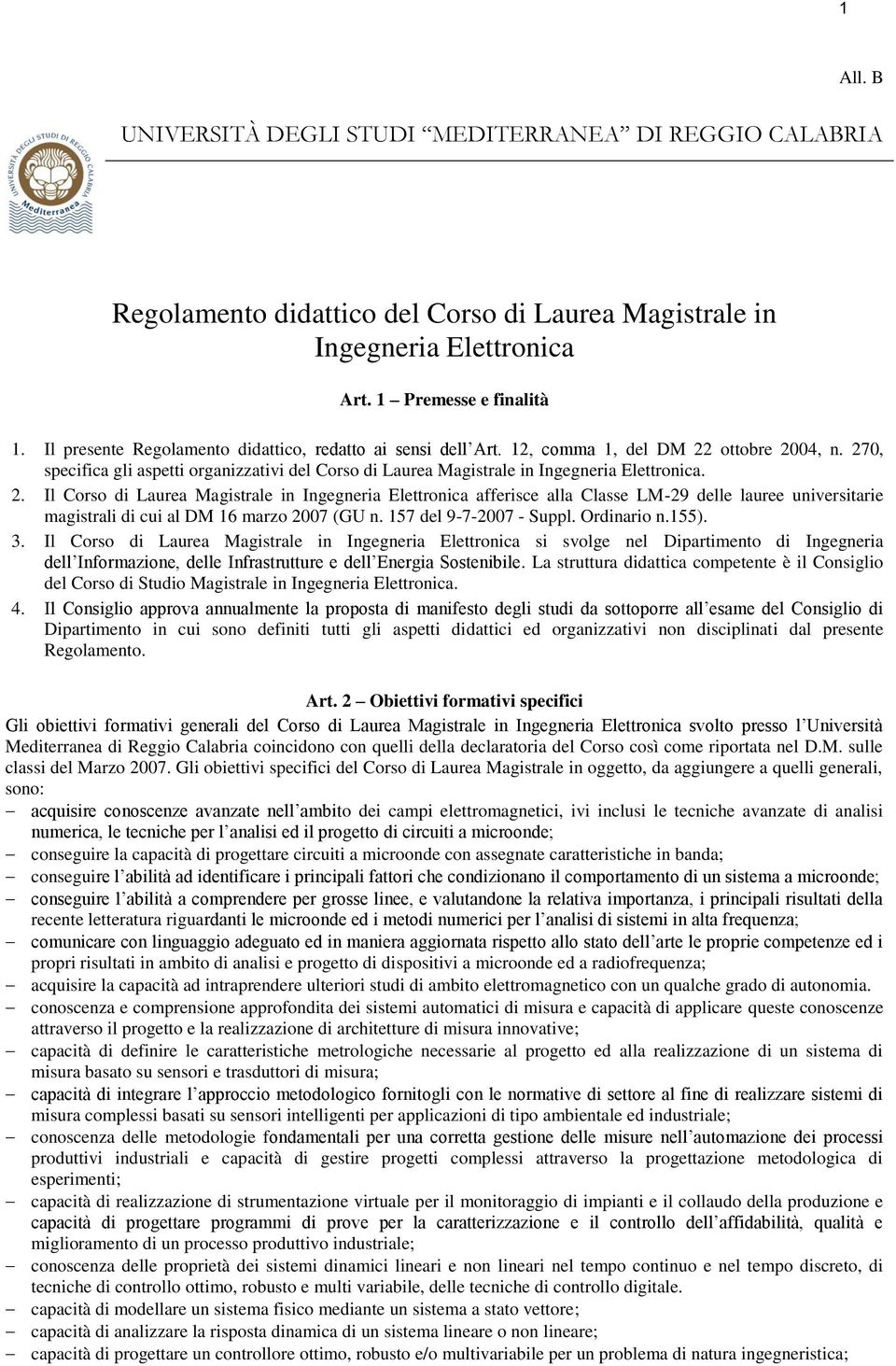 2. Il Corso di Laurea Magistrale in Ingegneria Elettronica afferisce alla Classe LM-29 delle lauree universitarie magistrali di cui al DM 16 marzo 2007 (GU n. 157 del 9-7-2007 - Suppl. Ordinario n.