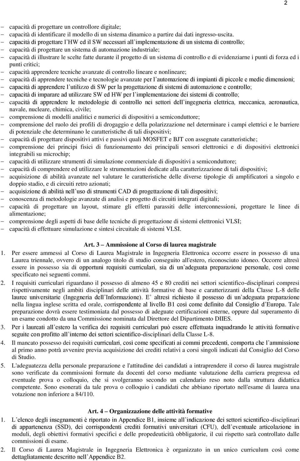 durante il progetto di un sistema di controllo e di evidenziarne i punti di forza ed i punti critici; capacità apprendere tecniche avanzate di controllo lineare e nonlineare; capacità di apprendere