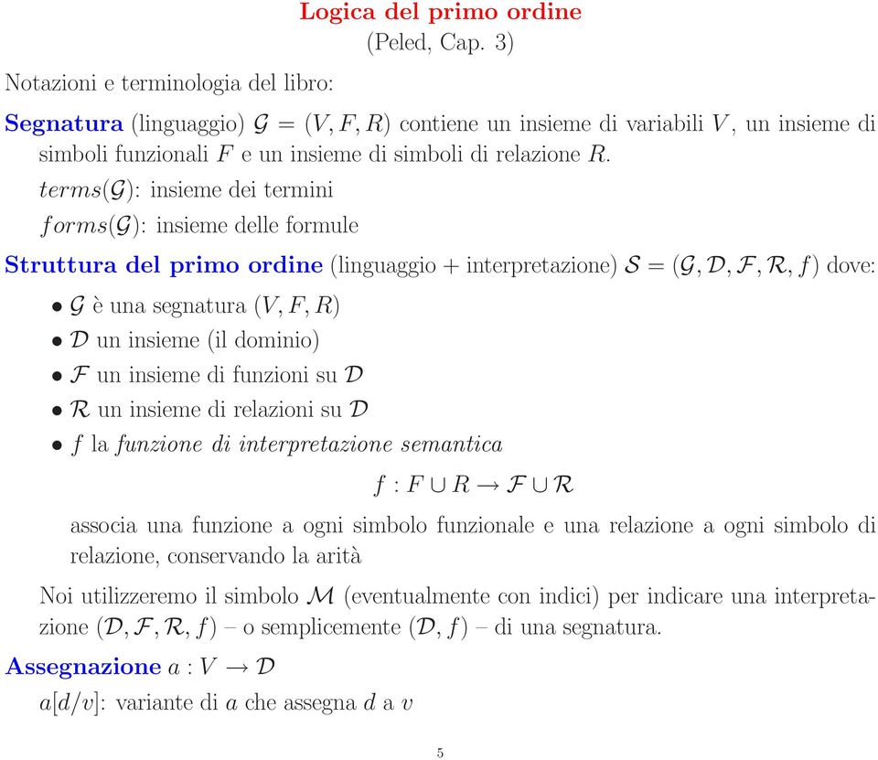 terms(g): insieme dei termini forms(g): insieme delle formule Struttura del primo ordine (linguaggio + interpretazione) S = (G, D, F, R, f) dove: G è una segnatura (V, F, R) D un insieme (il dominio)