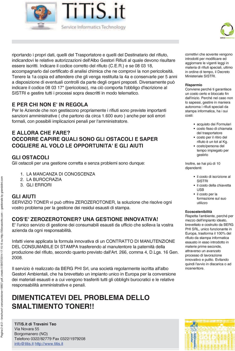 iscritti. Indicare il codice corretto del rifiuto (C.E.R.) e se 08 03 18, accompagnarlo dal certificato di analisi chimica che ne comprovi la non pericolosità.