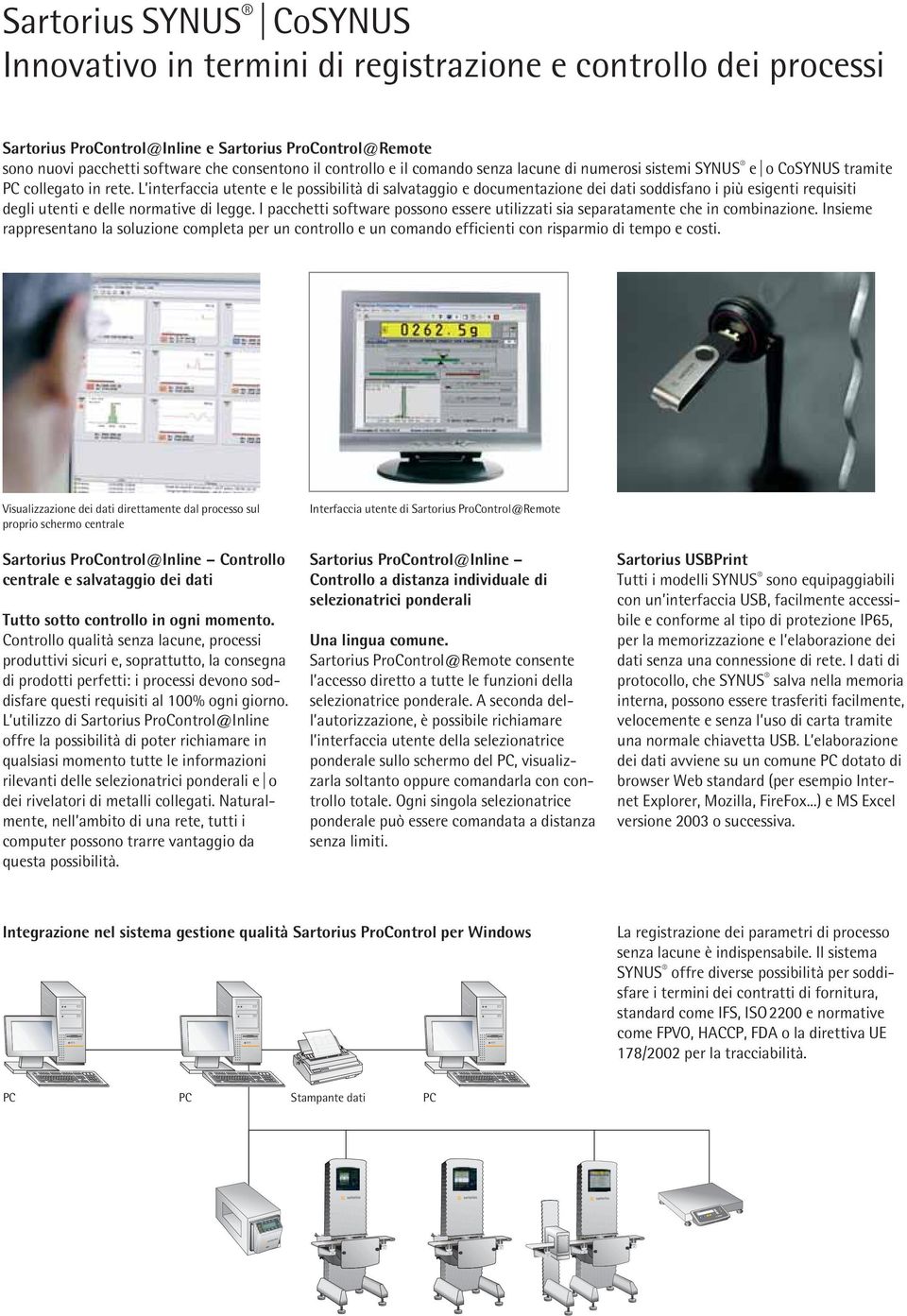 L interfaccia utente e le possibilità di salvataggio e documentazione dei dati soddisfano i più esigenti requisiti degli utenti e delle normative di legge.