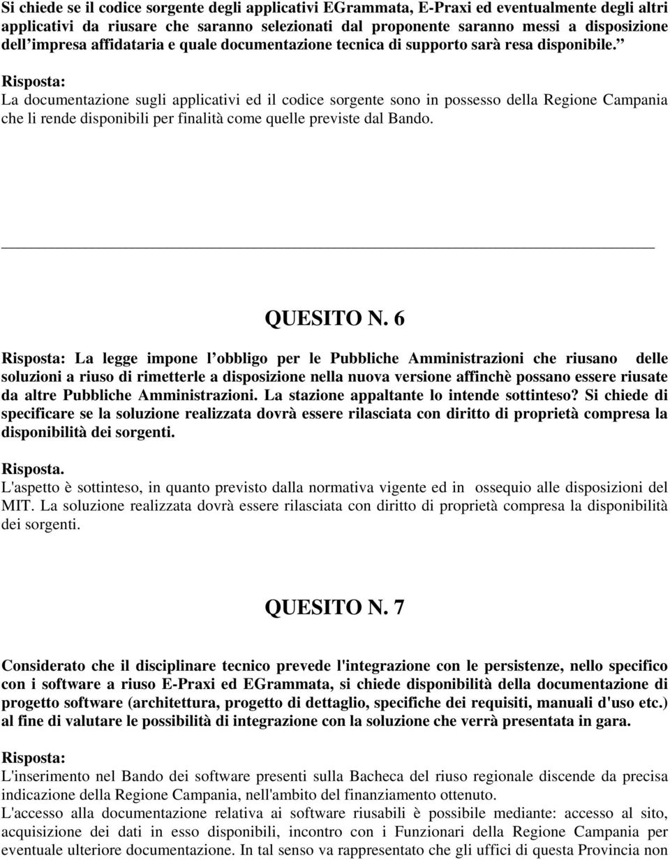 Risposta: La documentazione sugli applicativi ed il codice sorgente sono in possesso della Regione Campania che li rende disponibili per finalità come quelle previste dal Bando. QUESITO N.