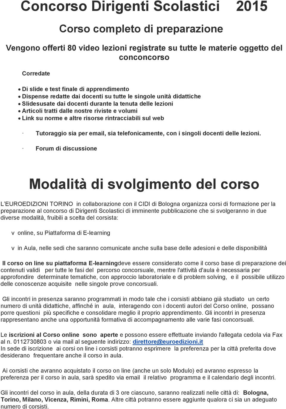 altre risorse rintracciabili sul web Tutoraggio sia per email, sia telefonicamente, con i singoli docenti delle lezioni.