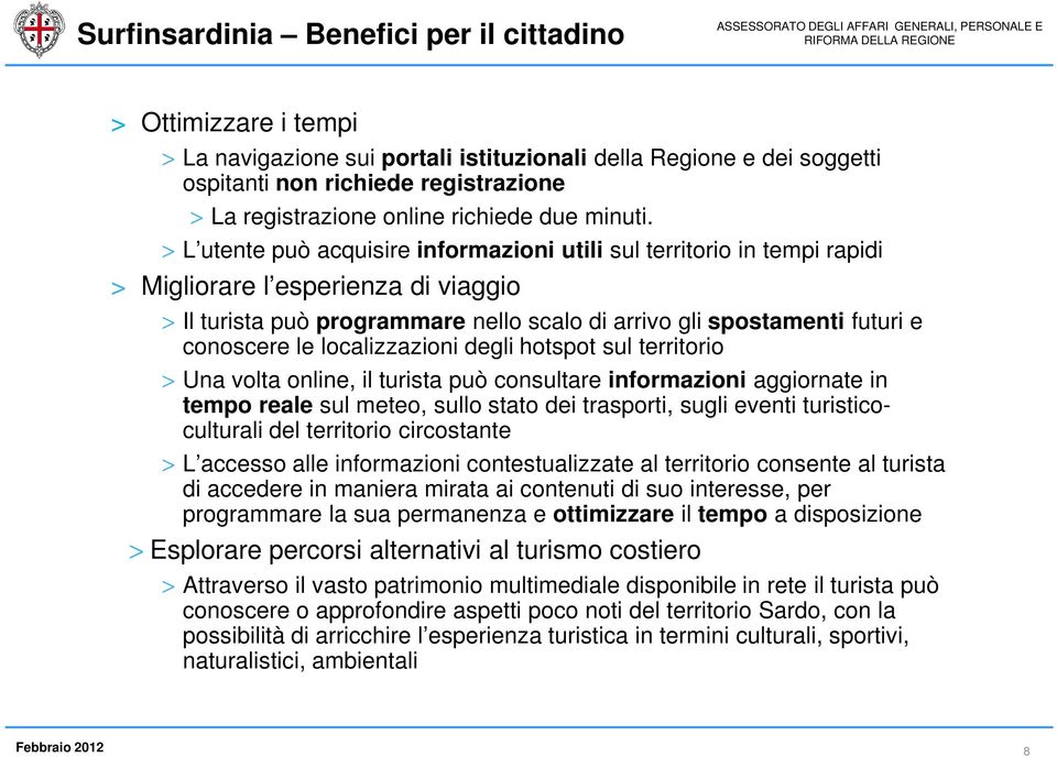 > L utente può acquisire informazioni utili sul territorio in tempi rapidi > Migliorare l esperienza di viaggio > Il turista può programmare nello scalo di arrivo gli spostamenti futuri e conoscere