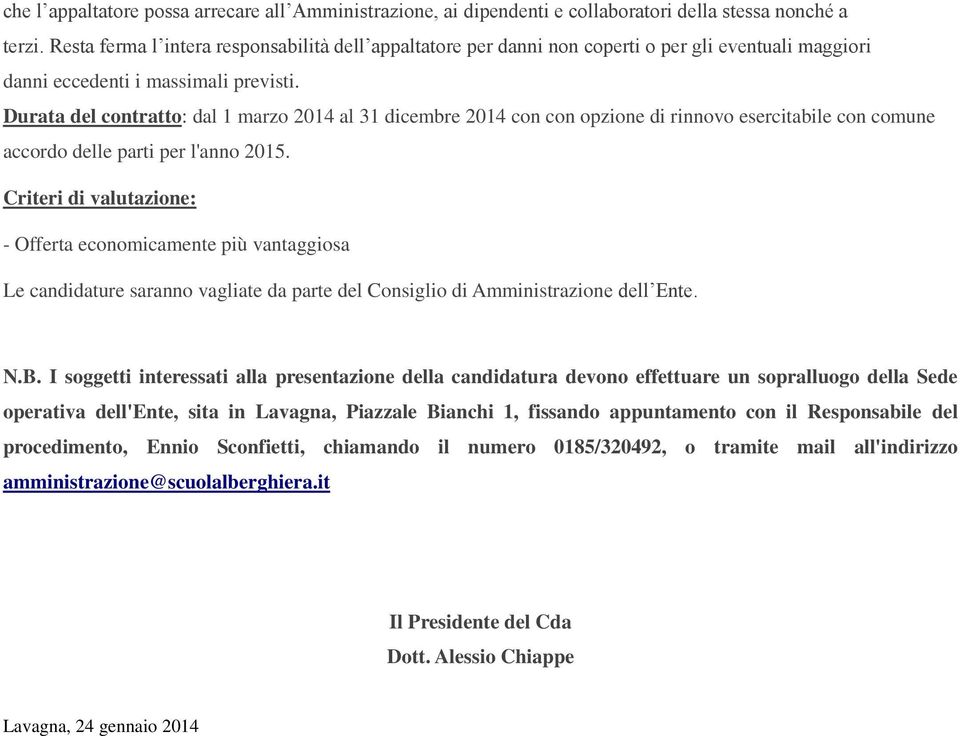 Durata del contratto: dal 1 marzo 2014 al 31 dicembre 2014 con con opzione di rinnovo esercitabile con comune accordo delle parti per l'anno 2015.