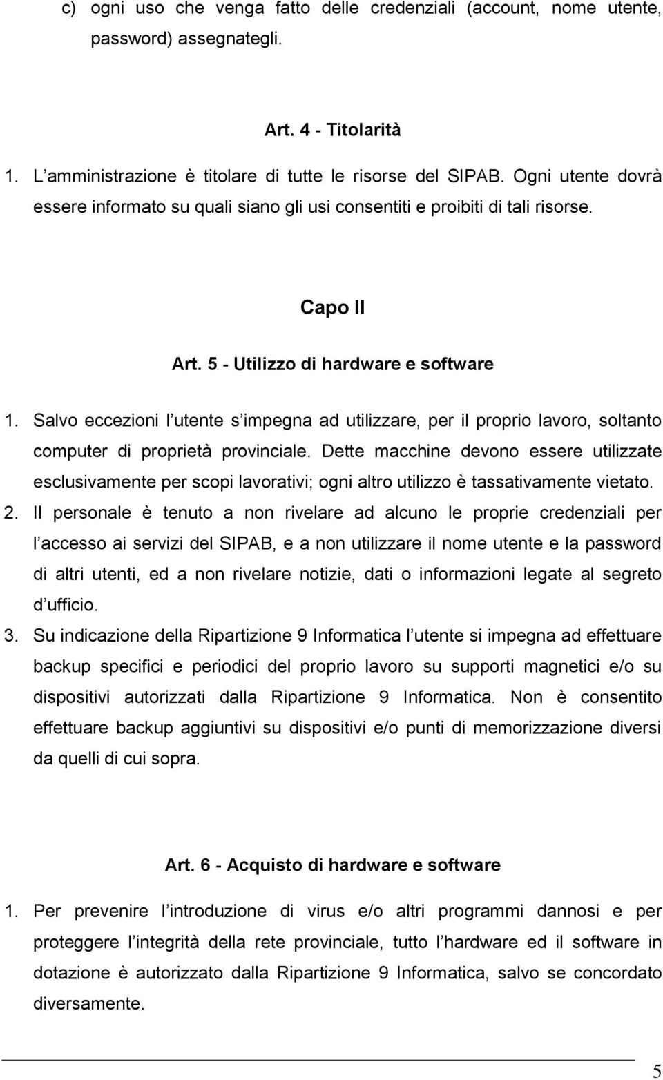 Salvo eccezioni l utente s impegna ad utilizzare, per il proprio lavoro, soltanto computer di proprietà provinciale.