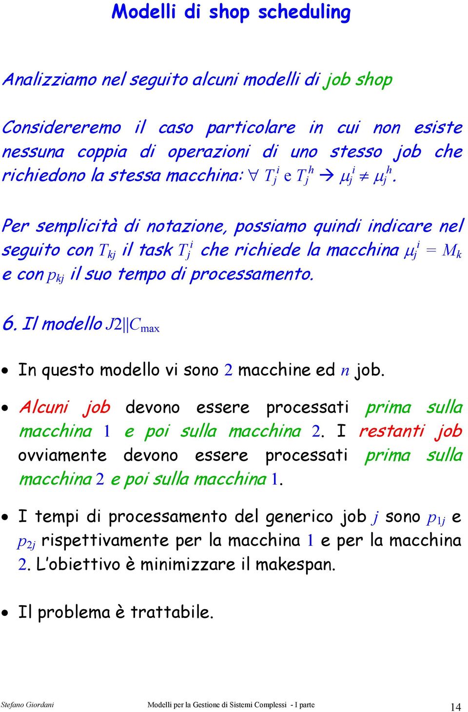 Il modello J2 C max In questo modello vi sono 2 macchine ed n job. Alcuni job devono essere processati prima sulla macchina 1 e poi sulla macchina 2.