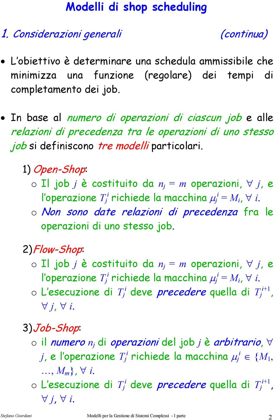 1) Open-Shop: o Il job j è costituito da n j = m operazioni, j, e l operazione T j i richiede la macchina μ j i = M i, i. o Non sono date relazioni di precedenza fra le operazioni di uno stesso job.