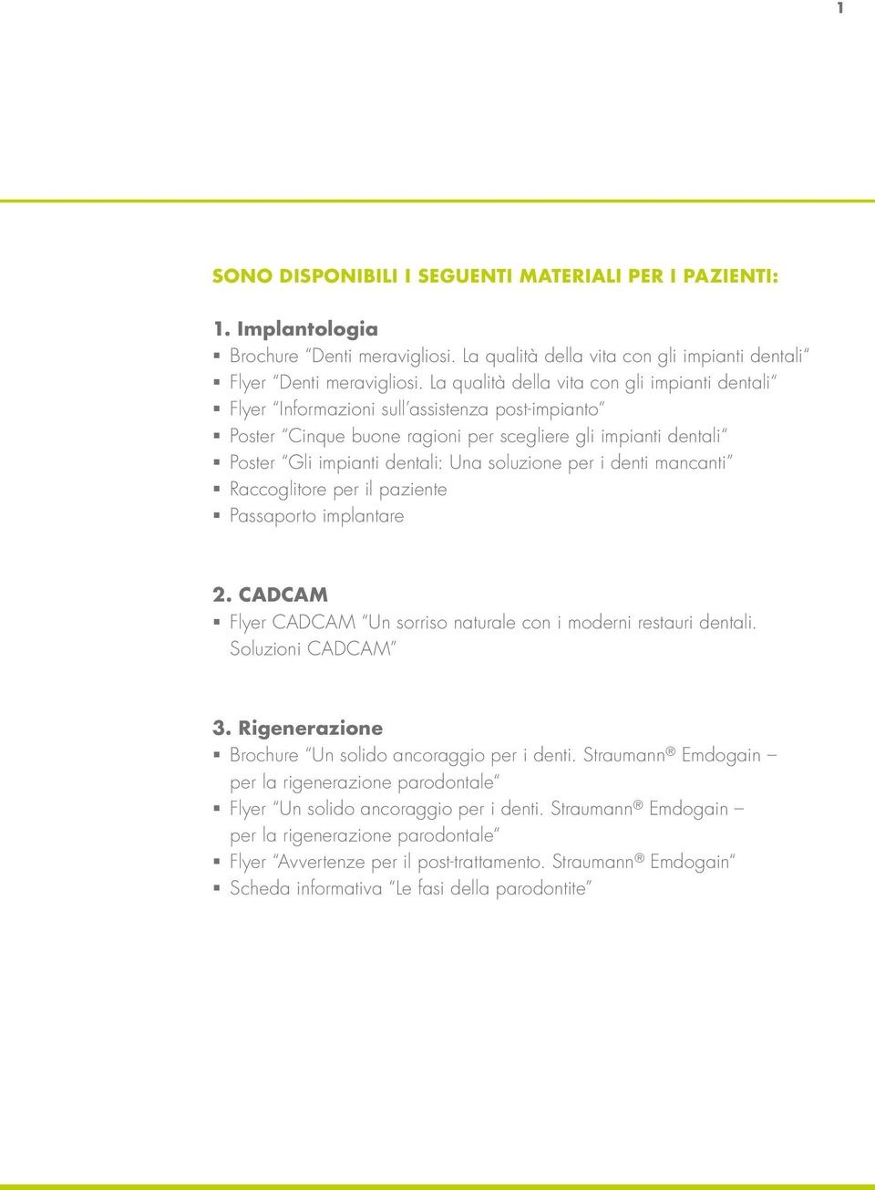 soluzione per i denti mancanti Raccoglitore per il paziente Passaporto implantare 2. CADCAM Flyer CADCAM Un sorriso naturale con i moderni restauri dentali. Soluzioni CADCAM 3.