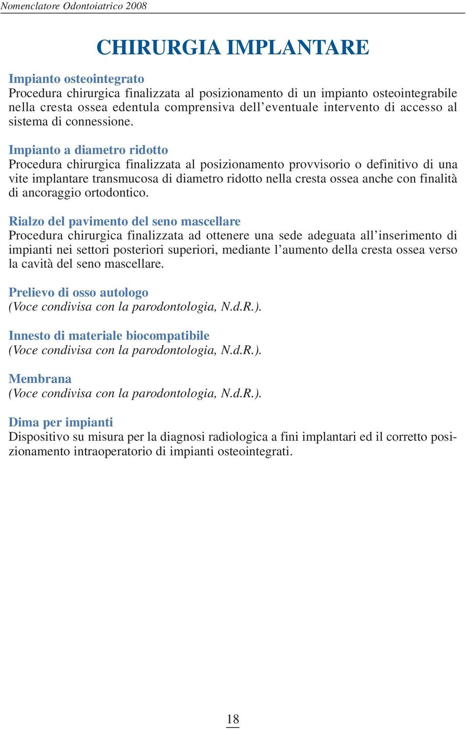 Impianto a diametro ridotto Procedura chirurgica finalizzata al posizionamento provvisorio o definitivo di una vite implantare transmucosa di diametro ridotto nella cresta ossea anche con finalità di