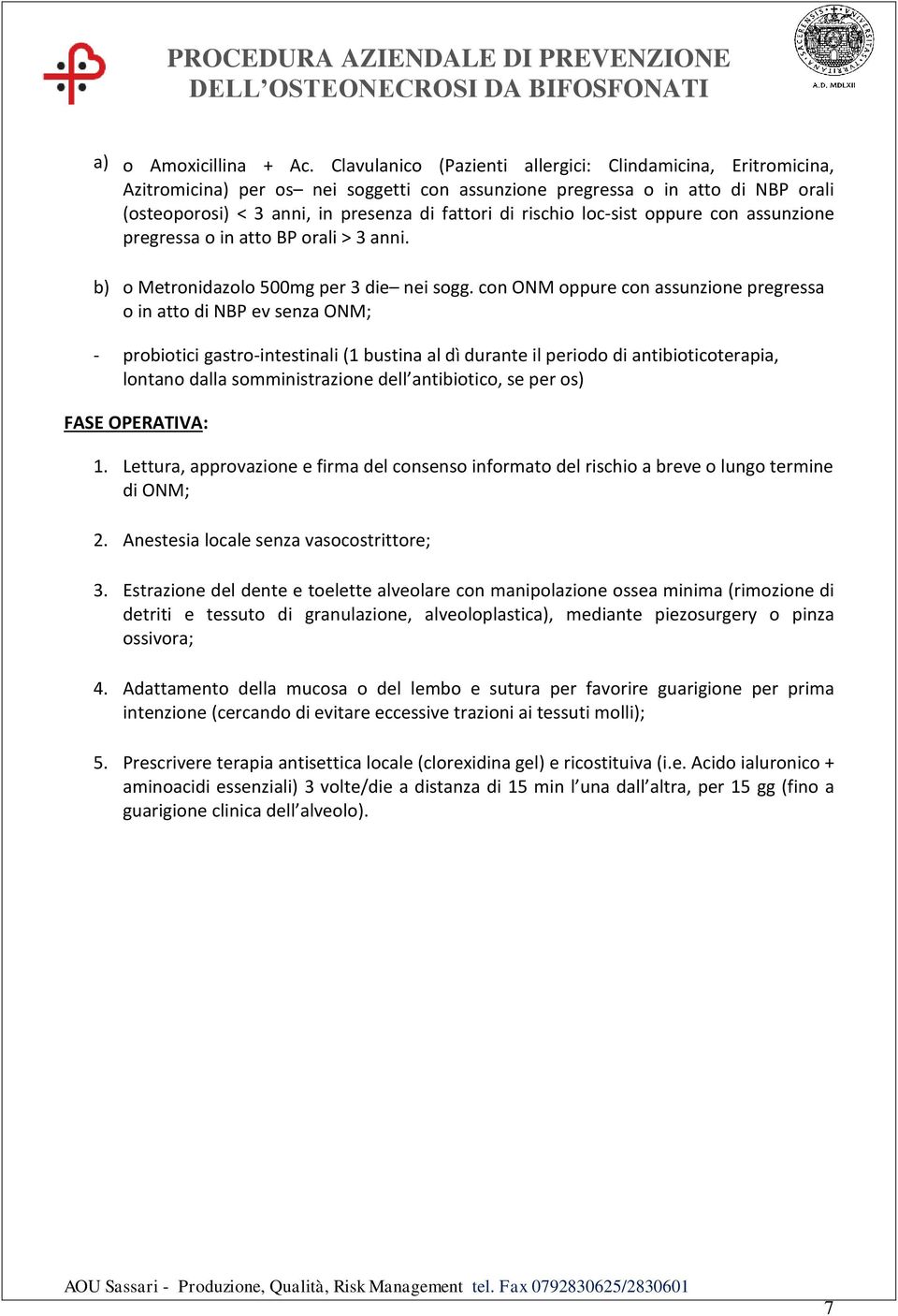 rischio loc-sist oppure con assunzione pregressa o in atto BP orali > 3 anni. b) o Metronidazolo 500mg per 3 die nei sogg.