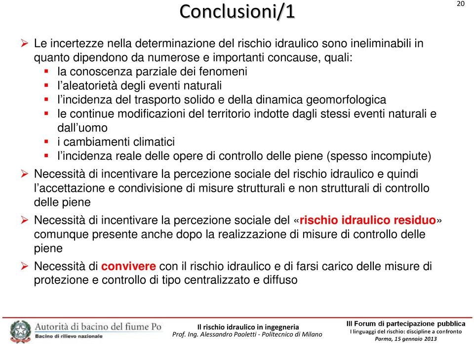 cambiamenti climatici l incidenza reale delle opere di controllo delle piene (spesso incompiute) Necessità di incentivare la percezione sociale del rischio idraulico e quindi l accettazione e