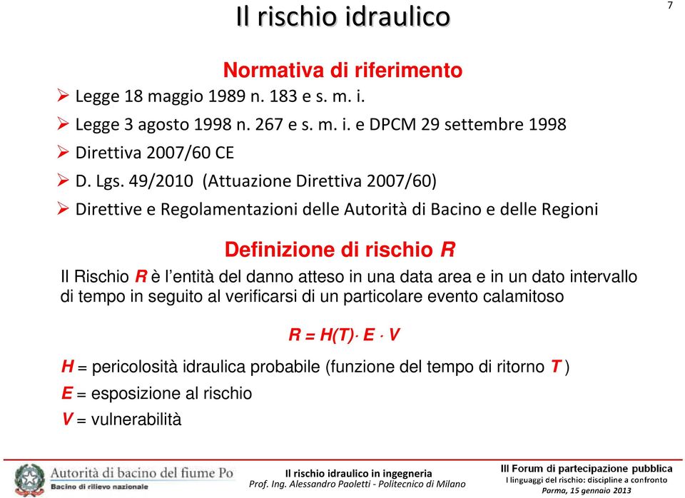 Rischio R è l entità del danno atteso in una data area e in un dato intervallo di tempo in seguito al verificarsi di un particolare evento