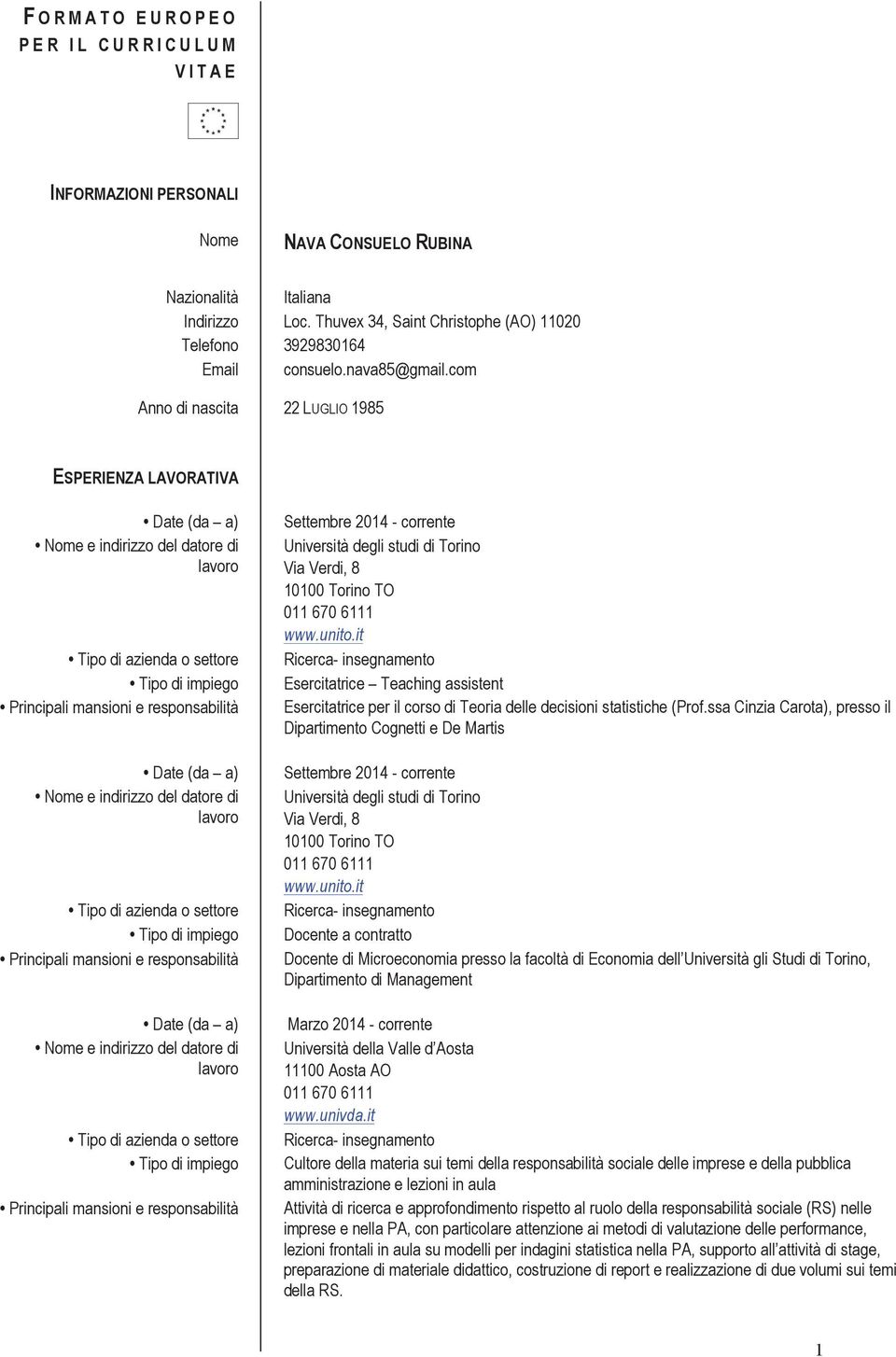 com Anno di nascita 22 LUGLIO 1985 ESPERIENZA LAVORATIVA Settembre 2014 - corrente Università degli studi di Torino Via Verdi, 8 10100 Torino TO Esercitatrice Teaching assistent Esercitatrice per il