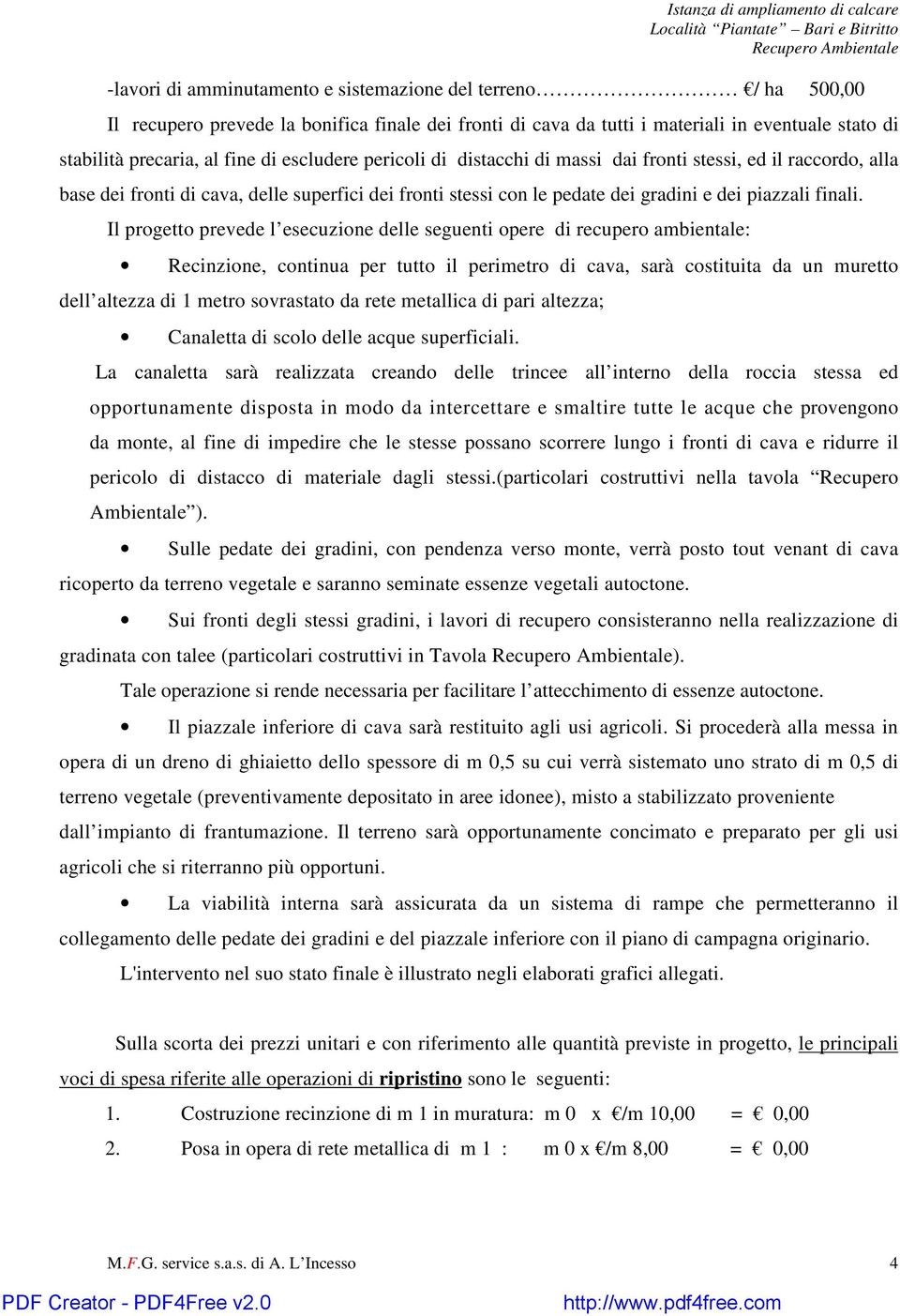 Il progetto prevede l esecuzione delle seguenti opere di recupero ambientale: Recinzione, continua per tutto il perimetro di cava, sarà costituita da un muretto dell altezza di 1 metro sovrastato da