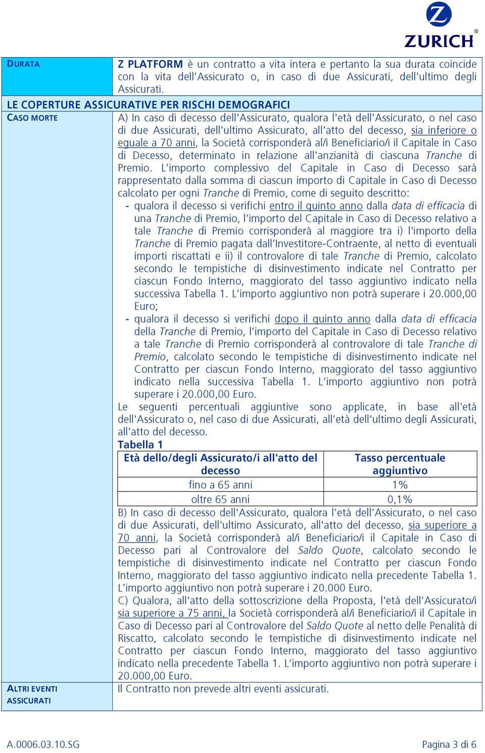 Assicurato, all'atto del decesso, sia inferiore o eguale a 70 anni, la Società corrisponderà al/i Beneficiario/i il Capitale in Caso di Decesso, determinato in relazione all'anzianità di ciascuna