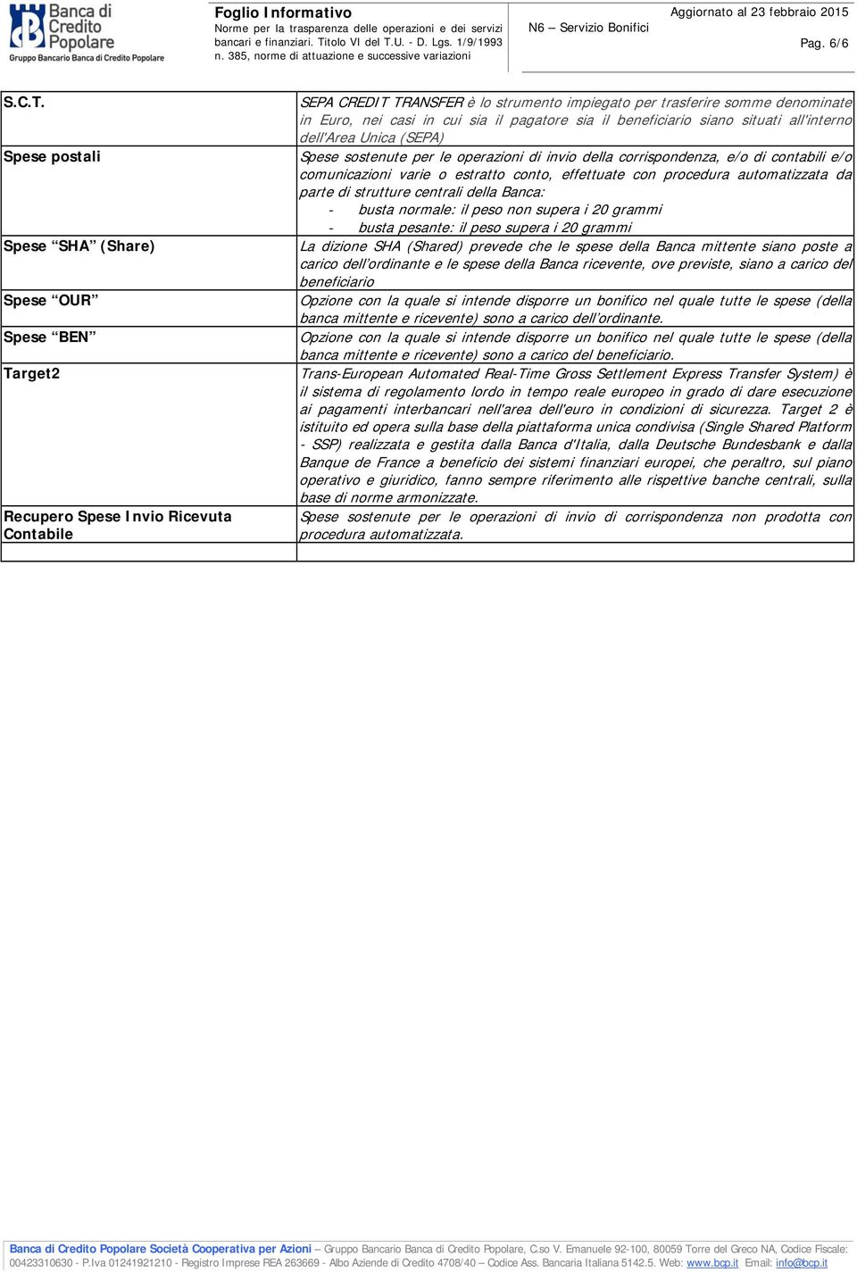 pagatre sia il beneficiari sian situati all'intern dell'area Unica (SEPA) Spese sstenute per le perazini di invi della crrispndenza, e/ di cntabili e/ cmunicazini varie estratt cnt, effettuate cn