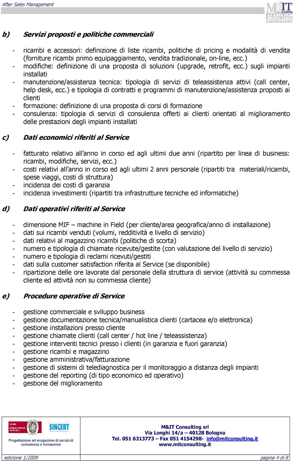 ) sugli impianti installati - manutenzione/assistenza tecnica: tipologia di servizi di teleassistenza attivi (call center, help desk, ecc.