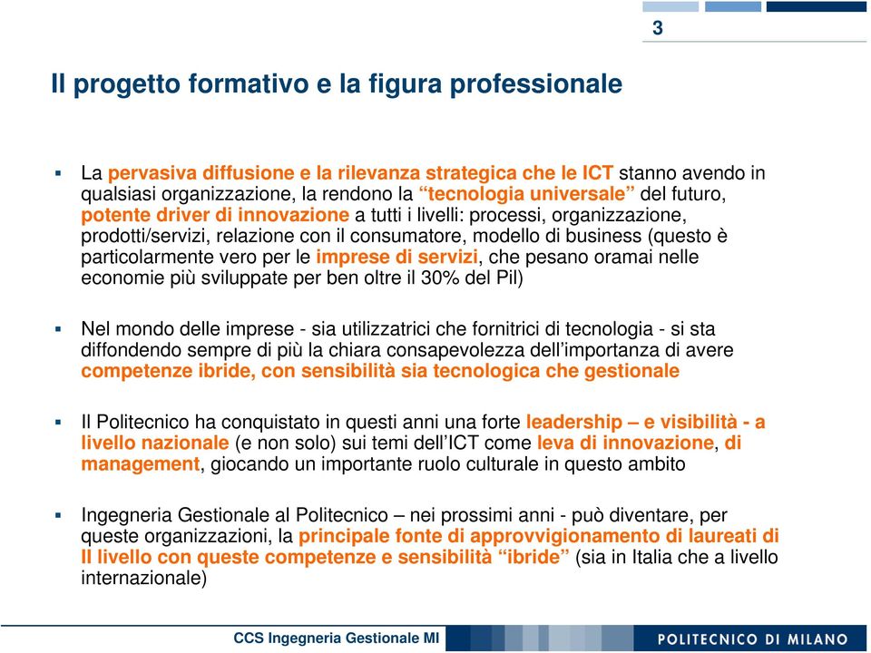 servizi, che pesano oramai nelle economie più sviluppate per ben oltre il 30% del Pil) Nel mondo delle imprese - sia utilizzatrici che fornitrici di tecnologia - si sta diffondendo sempre di più la