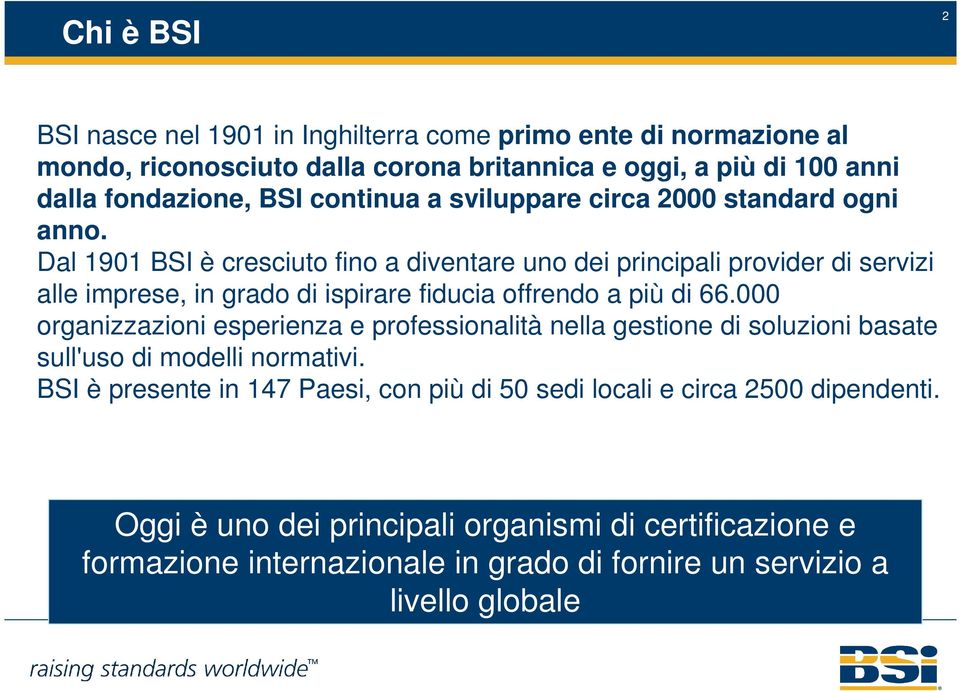 Dal 1901 BSI è cresciuto fino a diventare uno dei principali provider di servizi alle imprese, in grado di ispirare fiducia offrendo a più di 66.