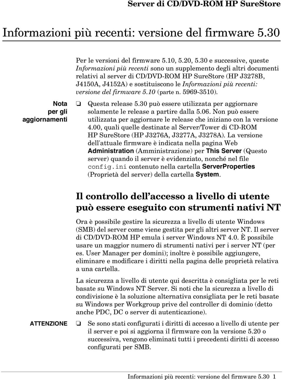 più recenti: versione del firmware 5.10 (parte n. 5969-3510). Questa release 5.30 può essere utilizzata per aggiornare solamente le release a partire dalla 5.06.