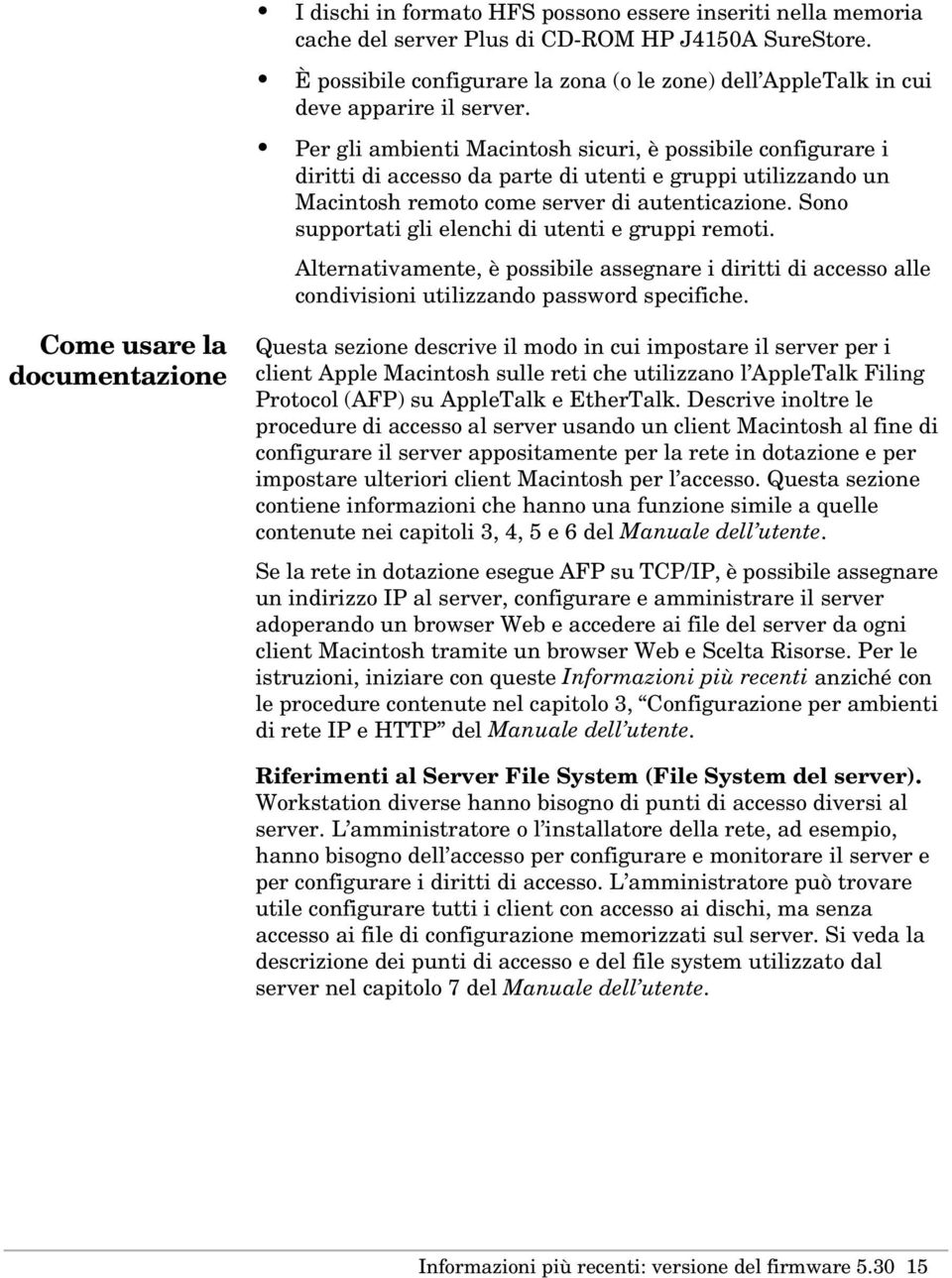 Per gli ambienti Macintosh sicuri, è possibile configurare i diritti di accesso da parte di utenti e gruppi utilizzando un Macintosh remoto come server di autenticazione.